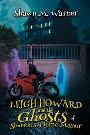 Leigh Howard and the Ghosts of Simmons-Pierce Manor, Warner Shawn M.