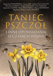 Taniec pszcz i inne opowiadania o czasach wojny, Janiszewska Agnieszka, Jax Joanna, Kaleta Jolanta Maria, Kareta Mirosawa, Knedler Magdalena, Mkosa