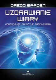 Uzdrawianie wiary, Gregg Braden