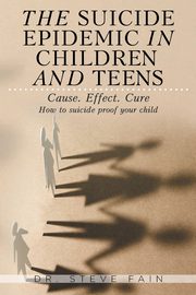 ksiazka tytu: The Suicide Epidemic in Children and Teens autor: Fain Dr. Steve