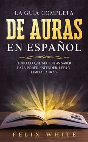 La Gua Completa de Auras en Espa?ol, White Felix