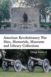 American Revolutionary War Sites, Memorials, Museums and Library Collections, Gelbert Doug