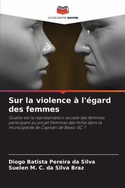 Sur la violence ? l'gard des femmes, da Silva Diogo Batista Pereira