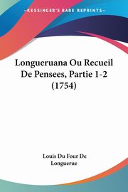 Longueruana Ou Recueil De Pensees, Partie 1-2 (1754), De Longuerue Louis Du Four