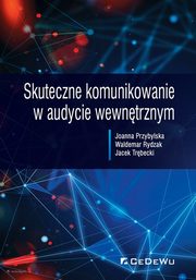 Skuteczne komunikowanie w audycie wewntrznym, Przybylska Joanna, Rydzak Waldemar, Trbecki Jacek