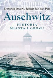 Auschwitz Historia miasta i obozu, Dwork Deborah, van Pelt Robert Jan