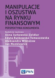 ksiazka tytu: Manipulacje i oszustwa na rynku finansowym autor: Monkiewicz Jan, Jurkowska-Zeidler Anna, Rutkowska-Tomaszewska Edyta, Wiktorow Aleksandra