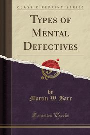 ksiazka tytu: Types of Mental Defectives (Classic Reprint) autor: Barr Martin W.