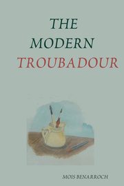 ksiazka tytu: The Modern Troubadour --------------------------- Music Reviews of Singer Songwriters autor: Benarroch Mois