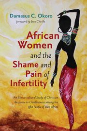 African Women and the Shame and Pain of Infertility, Okoro Damasus C.