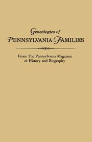 Genealogies of Pennsylvania Families. from the Pennsylvania Magazine of History and Biography, Pennsylvania Magazine of History and Bio
