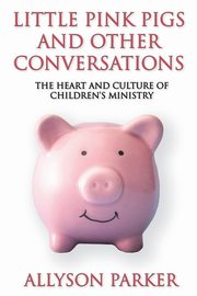 Little Pink Pigs and Other Conversations, Parker Allyson