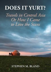 ksiazka tytu: Does it Yurt? Travels in Central Asia  Or  How I Came to Love the Stans autor: Bland Stephen M