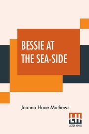 Bessie At The Sea-Side, Mathews Joanna Hooe