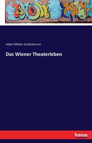 Das Wiener Theaterleben, Mller-Guttenbrunn Adam