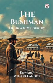 The Bushman Life In A New Country, Landor Edward Wilson