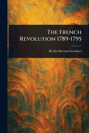 The French Revolution 1789-1795, Gardiner Bertha Meriton