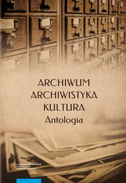 Archiwum archiwistyka kultura Antologia, 
