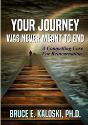 Your Journey Was Never Meant to End, Kaloski Bruce E.