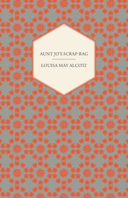 Aunt Jo's Scrap-Bag, Volume I, Alcott Louisa May