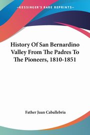 History Of San Bernardino Valley From The Padres To The Pioneers, 1810-1851, Caballebria Father Juan