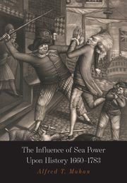 The Influence of Sea Power Upon History, Mahan Alfred  Thayer
