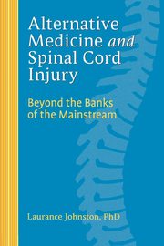 Alternative Medicine and Spinal Cord Injury, Johnston Laurance PhD