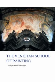 ksiazka tytu: THE VENETIAN SCHOOL OF PAINTING autor: Phillipps Evelyn March