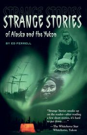 Strange Stories of Alaska and the Yukon, Ferrell Ed