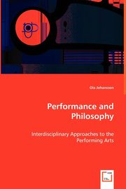 Performance and Philosophy - Interdisciplinary Approaches to the Performing Arts, Johansson Ola