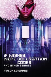 If Wishes Were Obfuscation Codes and Other Stories, Edwards Malon