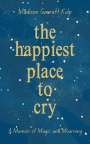 The Happiest Place to Cry, Garrett Kulp Madison