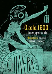 Okoo 1900 - inne spojrzenia. Marginalia polskiej sztuki i kultury, 