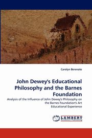 ksiazka tytu: John Dewey's Educational Philosophy and the Barnes Foundation autor: Berenato Carolyn