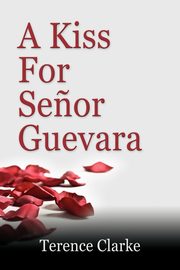A Kiss for Senor Guevara, Clarke Terence