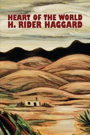 Heart of the World by H. Rider Haggard, Fiction, Fantasy, Action & Adventure, Science Fiction, Haggard H. Rider