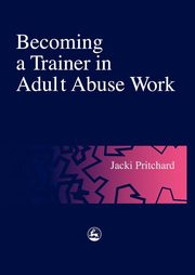 Becoming a Trainer in Adult Abuse Work, Pritchard Jacki