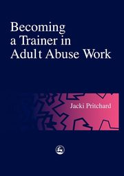 ksiazka tytu: Becoming a Trainer in Adult Abuse Work autor: Pritchard Jacki