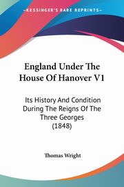 England Under The House Of Hanover V1, Wright Thomas
