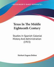 Texas In The Middle Eighteenth Century, Bolton Herbert Eugene