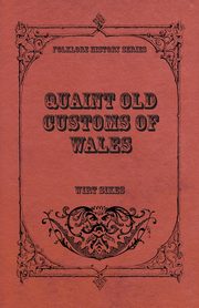 Quaint Old Customs of Wales (Folklore History Series), Sikes Wirt