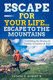 Escape for Your Life...Escape to the Mountains, Hubert R. Tatang D.