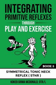 Integrating Primitive Reflexes Through Play and Exercise, McDonald Kokeb  Girma