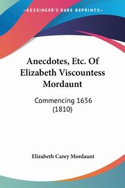 Anecdotes, Etc. Of Elizabeth Viscountess Mordaunt, Mordaunt Elizabeth Carey
