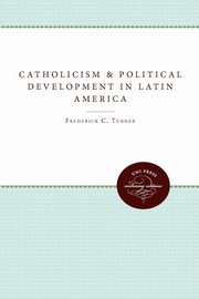 ksiazka tytu: Catholicism and Political Development in Latin America autor: Turner Frederick C.