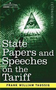 State Papers and Speeches on the Tariff, Taussig Frank William