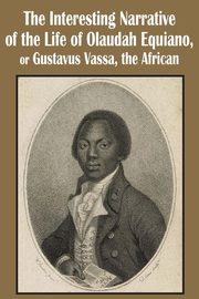 The Interesting Narrative of the Life of Olaudah Equiano, or Gustavus Vassa, the African, Equiano Olaudah