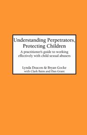 ksiazka tytu: Understanding Perpetrators, Protecting Children autor: Deacon L