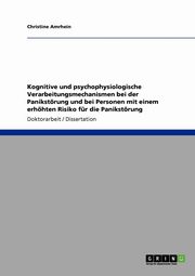 ksiazka tytu: Kognitive und psychophysiologische  Verarbeitungsmechanismen bei der Panikstrung  und bei Personen mit einem erhhten Risiko  fr die Panikstrung autor: Amrhein Christine