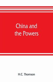China and the powers; a narrative of the outbreak of 1900, Thomson H.C.